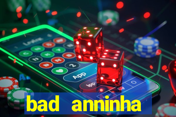 bad anninha conteudo gratis